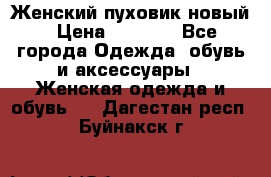 Женский пуховик новый › Цена ­ 6 000 - Все города Одежда, обувь и аксессуары » Женская одежда и обувь   . Дагестан респ.,Буйнакск г.